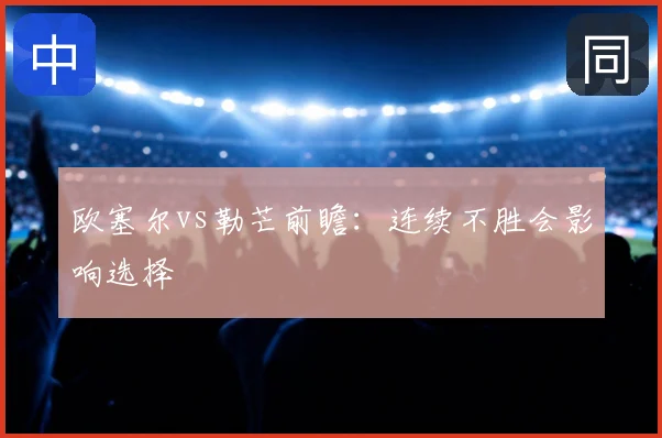 欧塞尔vs勒芒前瞻：连续不胜会影响选择