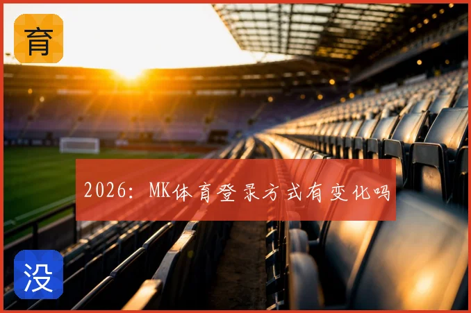 2026：MK体育登录方式有变化吗