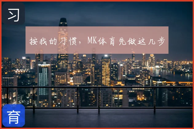 按我的习惯，MK体育先做这几步